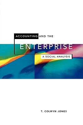 Accounting and the Enterprise: A Social Analysis by Gary Jones, Colwyn Jones, T. Colwyn Jones