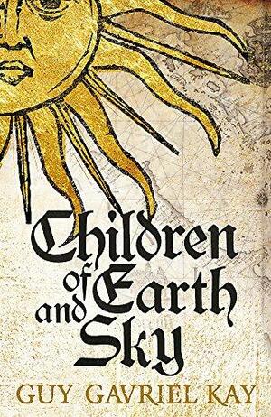 Children of Earth and Sky by Guy Gavriel Kay