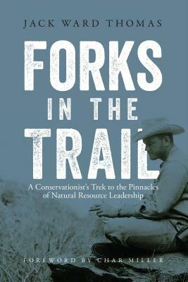 Forks in the Trail: A Conservationist's Trek to the Pinnacles of Natural Resource Leadership by Jack Ward Thomas