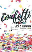 The Confetti Culture Playbook: How to Boost Your Team's Contribution and Impact by James Ferguson