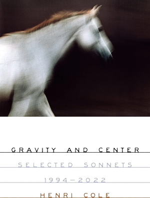 Gravity and Center: Selected Sonnets, 1994-2022 by Henri Cole