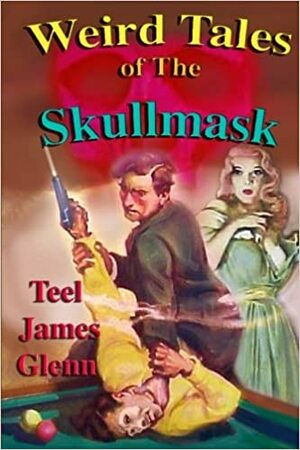 Weird Tales of the Skullmask: Revenge Is Justice by Teel James Glenn