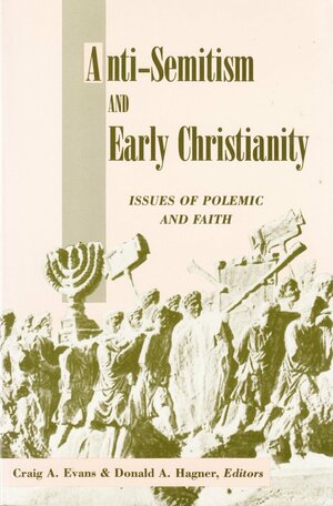 Anti Semitism and Early Christianity: Issues of Polemic and Faith by Craig A. Evans, Donald A. Hagner