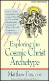 Exploring the Cosmic Christ Archetype: The Christ, the Goddess and Reclaiming Mysticism Today by Matthew Fox