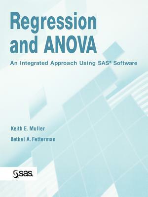 Regression and Anova: An Integrated Approach Using SAS Software by Bethel A. Fetterman, Keith E. Muller