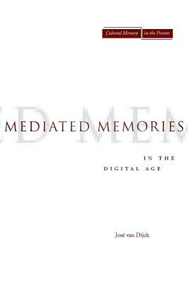 Mediated Memories in the Digital Age by Jose Van Dijck