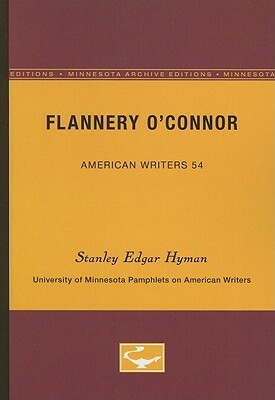 Flannery O'Connor - American Writers 54: University of Minnesota Pamphlets on American Writers by Stanley Edgar Hyman