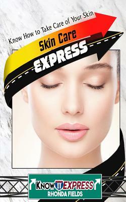 Skin Care Express: Know How to Take Care of Your Skin by Rhonda Fields, Knowit Express