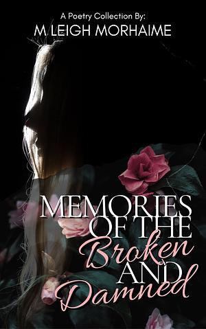 Memories of the Broken and Damned: A Poetry Collection by M. Leigh Morhaime