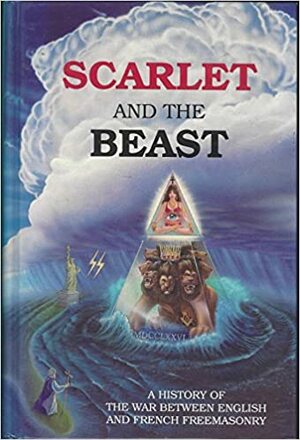 Scarlet and the Beast: A History of the War Between English and French Freemasonry by John Daniel