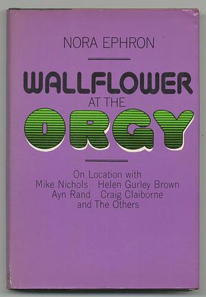 Wallflower at the Orgy by Nora Ephron