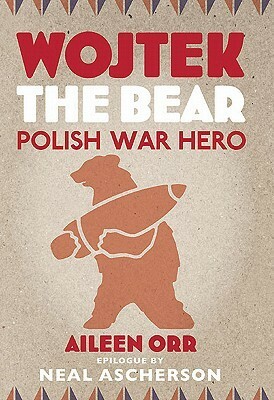 Wojtek the Bear: Hero of World War Two by Aileen Orr
