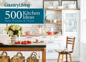 Country Living 500 Kitchen Ideas: Style, FunctionCharm by Dominique DeVito