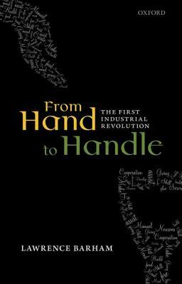 From Hand to Handle: The First Industrial Revolution by Lawrence Barham