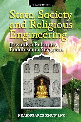 State, Society and Religious Engineering: Towards a Reformist Buddhism in Singapore (Second Edition) by Khun Eng Kuah, Kuah-Pearce Khun Eng