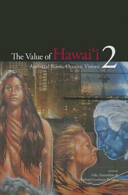The Value of Hawai'i 2: Ancestral Roots, Oceanic Visions by Aiko Yamashiro