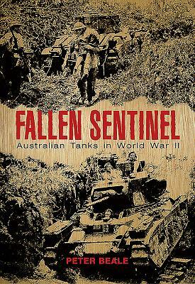 Fallen Sentinel: Australian Tanks in World War II by Peter Beale