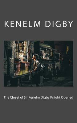 The Closet of Sir Kenelm Digby Knight Opened by Kenelm Digby