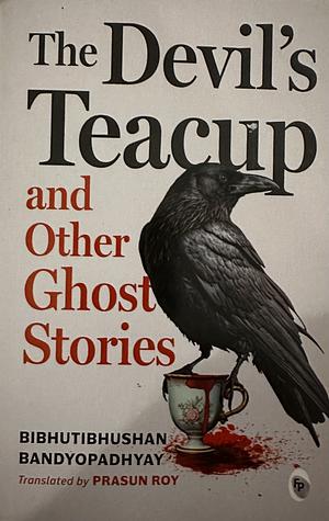 The Devil's Teacup and Other Ghost Stories by Bibhutibhushan Bandyopadhyay