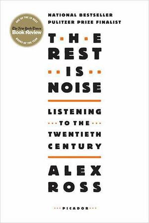 The Rest Is Noise: Listening to the Twentieth Century by Alex Ross