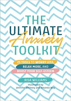 The Ultimate Anxiety Toolkit: 25 Tools to Worry Less, Relax More, and Boost Your Self-esteem by Risa Williams
