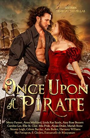 Once Upon a Pirate : Sixteen Swashbuckling Historical Romances by Merry Farmer, Sky Purington, Linda Rae Sande, Ellie St. Clair, Harmony Williams, Ashe Barker, Celeste Barclay, Emmanuelle de Maupassant, Amy Rose Bennett, Alyssa Drake, Simone Leigh, Mariah Stone, Mia Pride, Anna Markland, S. Cinders, Caroline Lee