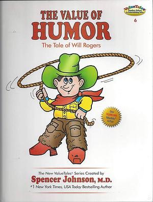 The Value of Humor: The Tale of Will Rogers by Spencer Johnson, Spencer Johnson