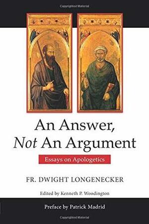 An Answer Not An Argument: Essays on Apologetics by Kenneth Woodington, Fr Dwight Longenecker