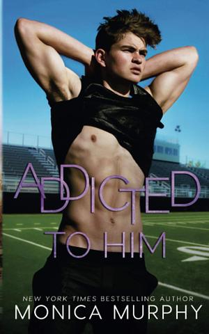 Addicted To Him by Monica Murphy