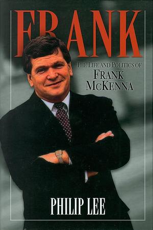 Frank: The Life and Politics of Frank McKenna by Philip Lee