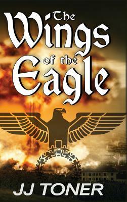 The Wings of the Eagle: A WW2 Spy Thriller by Jj Toner