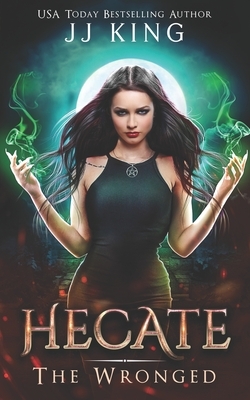 Hecate: The Wronged by Jj King