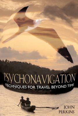 Psychonavigation: Techniques for Travel Beyond Time by John Perkins