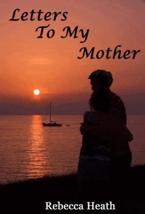 Letters to My Mother by Rebecca Heath