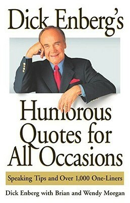 Dick Enberg's Humorous Quotes for All Occasions: Speaking Tips and Over 1, One-Liners by Dick Enberg, Wendy Morgan, Brian Morgan