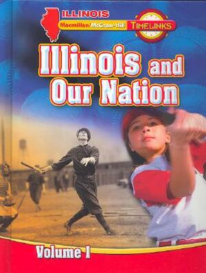 Il Timelinks: Illinois and Our Nation, Volume 1 Student Edition by McGraw-Hill Education, MacMillan/McGraw-Hill