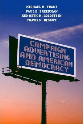 Campaign Advertising and American Democracy by Michael M. Franz, Kenneth M. Goldstein, Paul B. Freedman