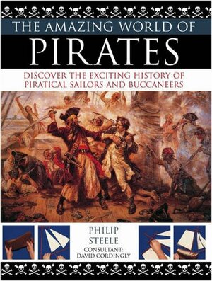The Amazing World of Pirates: Discover the Exciting History of Piratical Sailors and Buccaneers by Philip Steele
