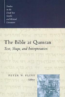 The Bible at Qumran: Text, Shape, and Interpretation by Peter W. Flint