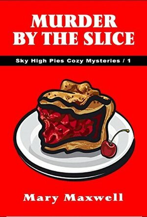 Murder by the Slice by Mary Maxwell
