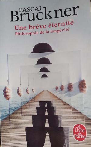 Une brève éternité: philosophie de la longévité by Pascal Bruckner, Lisa Neal