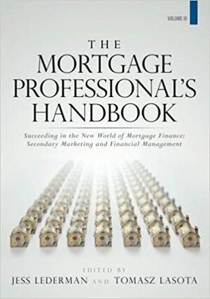 The Mortgage Professional's Handbook: Succeeding in the New World of Mortgage Finance: Secondary Marketing and Financial Management by Jess Lederman, Tomasz Lasota