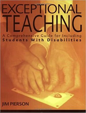 Exceptional Teaching: A Comprehensive Guide for Including Students with Disabilities by Jim Pierson