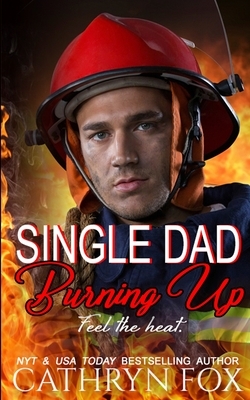Single Dad Burning Up by Cathryn Fox