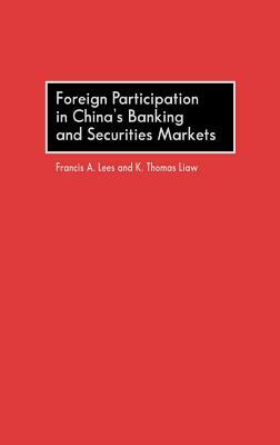 Foreign Participation in China's Banking and Securities Markets by Thomas Liaw, Francis Lees