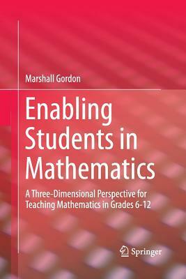 Enabling Students in Mathematics: A Three-Dimensional Perspective for Teaching Mathematics in Grades 6-12 by Gordon Marshall