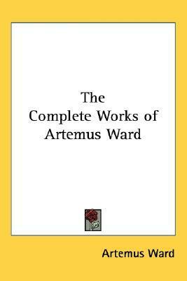 The Complete Works of Artemus Ward by Artemus Ward