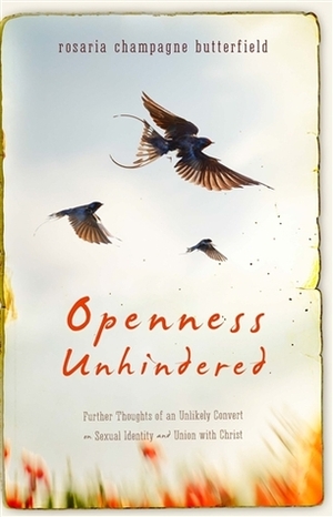 Openness Unhindered: Further Thoughts of an Unlikely Convert on Sexual Identity and Union with Christ by Rosaria Champagne Butterfield