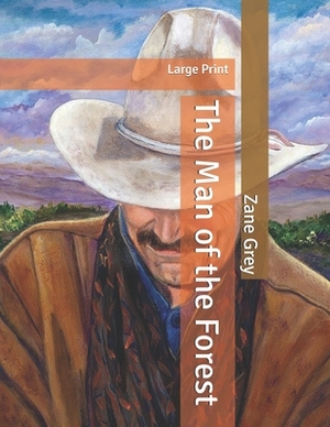 The Man of the Forest: Large Print by Zane Grey