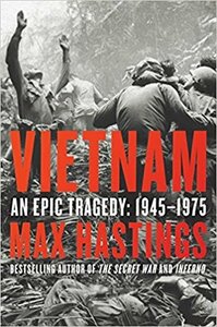 Vietnam: An Epic Tragedy, 1945-1975 by Max Hastings